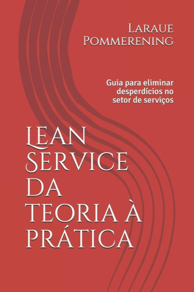 Lean Service da teoria à pratica: Guia para eliminar desperdícios no setor de servicos (Portuguese Edition)