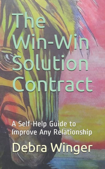 The Win-Win Solution Contract : A Self-Help Guide To Improve Any Relationship