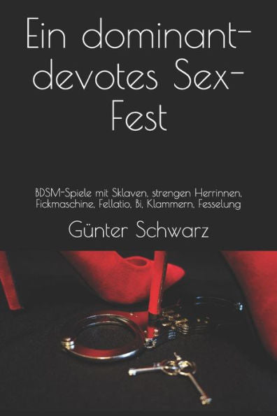 Ein dominant-devotes Sex-Fest: BDSM-Spiele mit Sklaven, strengen Herrinnen, Fickmaschine, Fellatio, Bi, Klammern, Fesselung (German Edition)