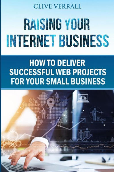 Raising Your Internet Business : How To Deliver Successful Web Projects For Your Small Business