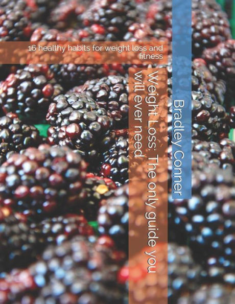 Weight Loss: The Only Guide You Will Ever Need: 16 Healthy Habits For Weight Loss And Fitness