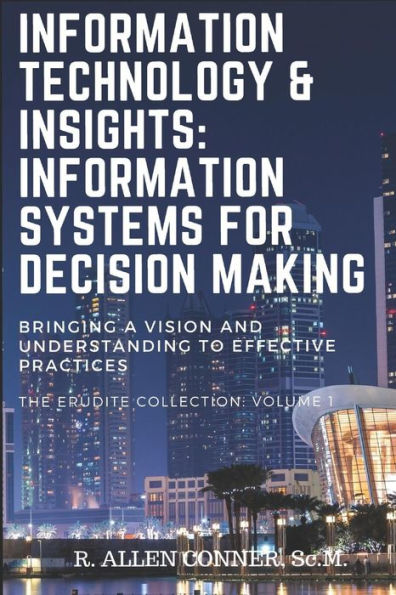 Information Technology & Insights: Information Systems for Decision Making: Bringing a Vision and Understanding to Effective Practices (The Erudite Collection)