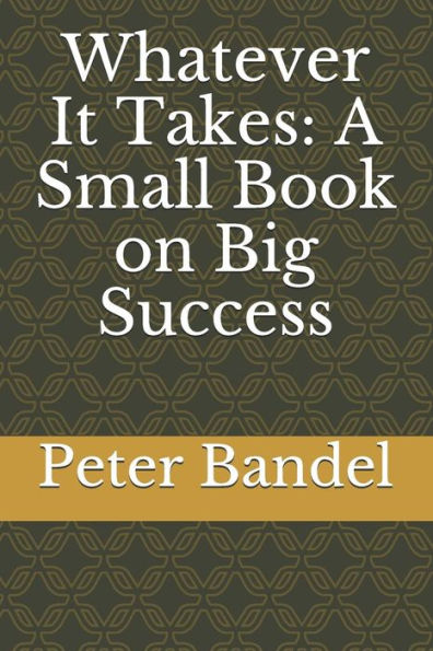 Whatever It Takes : A Small Book On Big Success