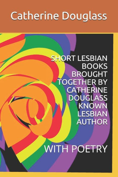 Short Lesbian Books Brought Together By Catherine Douglass Known Lesbian Author : With Poetry