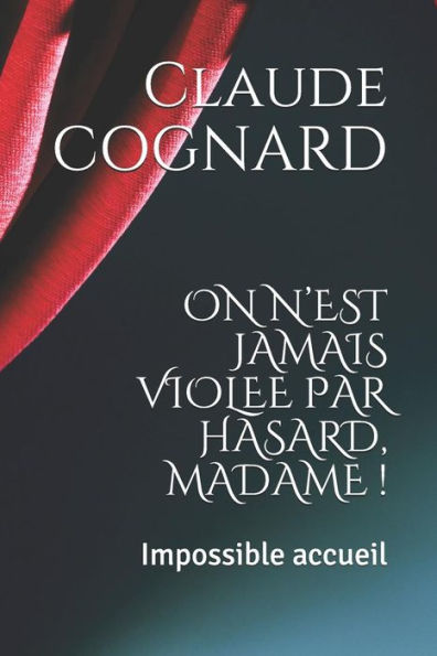 On N'Est Jamais Violee Par Hasard, Madame !: Impossible Accueil