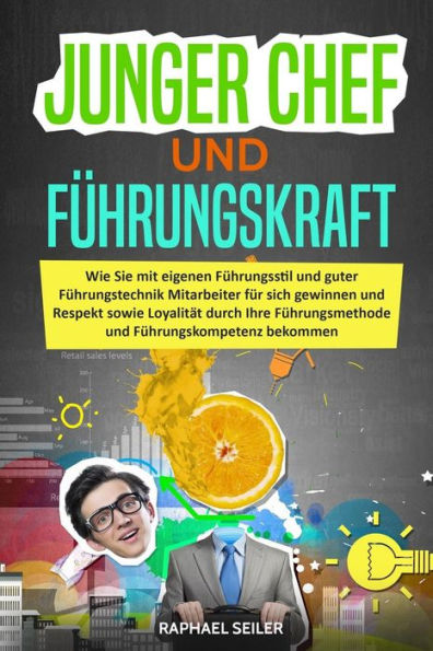 Junger Chef und Führungskraft: Wie Sie mit Führungsstil und guter Führungstechnik Mitarbeiter für sich gewinnen und Respekt sowie Loyalität durch Ihre ... Führungskompetenz bekommen (German Edition)