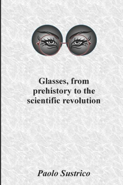 Glasses, from prehistory to the scientific revolution