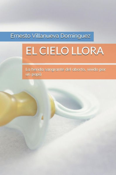 EL CIELO LLORA: La herida sangrante del aborto, vivido por un papa (Spanish Edition)
