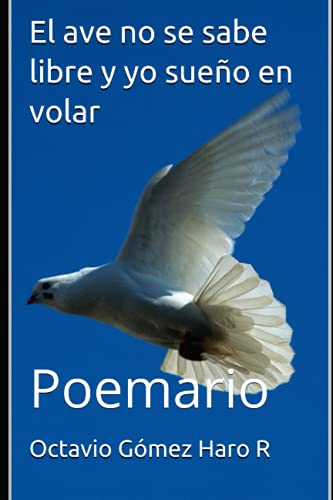El Ave No Se Sabe Libre Y Yo Sue?O En Volar: Poemario (Spanish Edition)