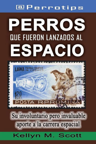 `@Perrotips: Perros que fueron lanzados al espacio: Su involuntario pero invaluable aporte a la carrera espacial (@Perrotips Temas ?nicos) (Spanish Edition)