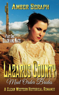 A Clean Western Historical Romance - Lazarus County Mail Order Brides Part One - Ellen and Nate: She has to stop running sometime...