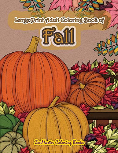 Large Print Adult Coloring Book Of Fall: Simple And Easy Autumn Coloring Book For Adults With Fall Inspired Scenes And Designs For Stress Relief And Relaxation (Easy Coloring Books For Adults)