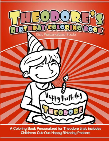Theodore's Birthday Coloring Book Kids Personalized Books : A Coloring Book Personalized For Theodore That Includes Children's Cut Out Happy Birthday Posters