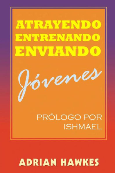 Atrayendo, Entrenando y Enviando Jovenes (Spanish Edition)