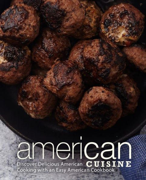American Cuisine: Discover Delicious American Cooking with an Easy American Cookbook