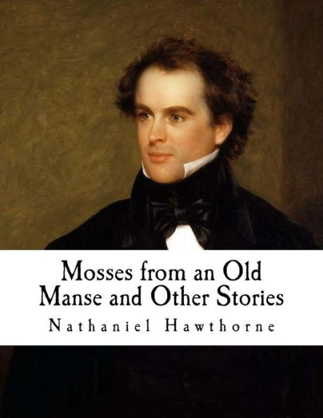Mosses From An Old Manse And Other Stories : Nathaniel Hawthorne