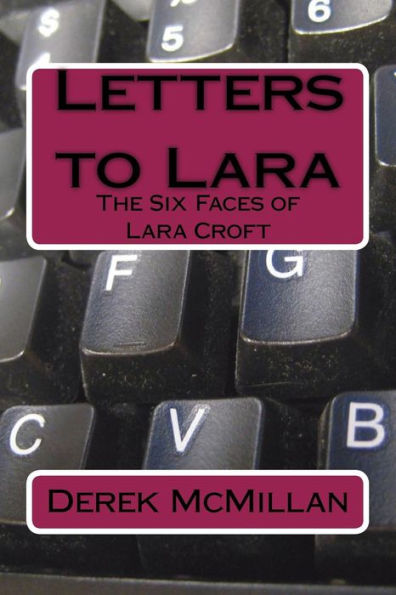 Letters To Lara : The Six Faces Of Lara Croft