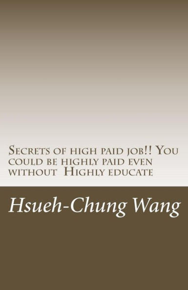 Secrets Of High Paid Job!! You Could Be Highly Paid Even Without Highly Educate : Secrets Behind People Who Get Highly Paid. (You Don't Even Think Of).