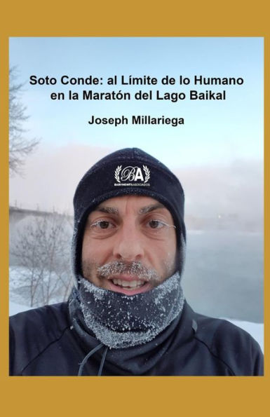 Jose Antonio Soto Conde: al Límite de lo Humano en la Maratón del Lago Baikal (Siberia): Jose Antonio Soto Conde: Pushing the Limit of Human Potential ... Ice Marathon (Siberia) (Spanish Edition)