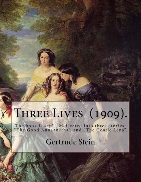 Three Lives (1909). By: Gertrude Stein : Gertrude Stein (February 3, 1874 - July 27, 1946) Was An American Novelist, Poet, Playwright, And Art Collector