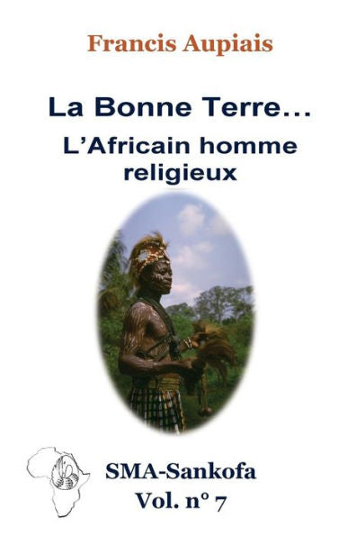 La bonne Terre... l'Africain homme religieux (SMA Sankofa) (French Edition)
