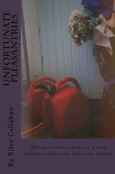 Unfortunate Pleasantries : The Many Difficulties Of A Teen Trapped Within The Artificial World.