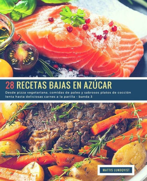 28 Recetas Bajas en Azúcar - banda 3: Desde pizza vegetariana, comidas de paleo y sabrosos platos de cocciOn lenta hasta deliciosas carnes a la parilla (Spanish Edition)