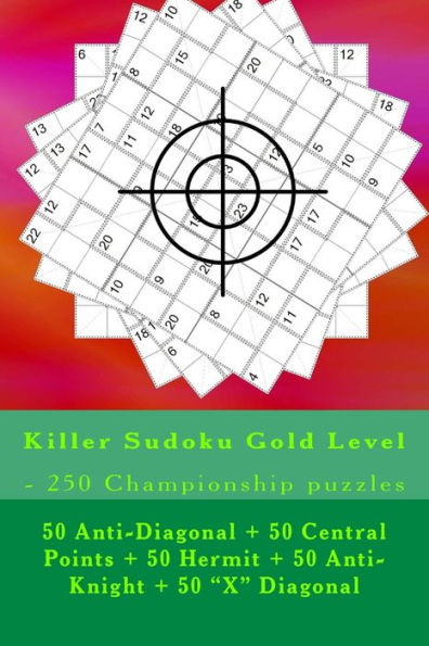 Killer Sudoku Gold Level - 250 Championship puzzles: 50 Anti-Diagonal + 50 Central Points + 50 Hermit + 50 Anti-Knight + 50 “X” Diagonal. This is the perfect book for you. (PITSTOP GOLD SERIES)