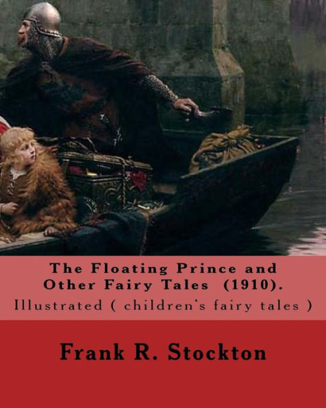 The Floating Prince And Other Fairy Tales (1910). By: Frank R. Stockton : Illustrated ( Children's Fairy Tales ) 10 Short Fairy Tales