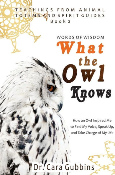Words Of Wisdom: What The Owl Knows : How An Owl Inspired Me To Find My Voice, Speak Up, And Take Charge Of My Life