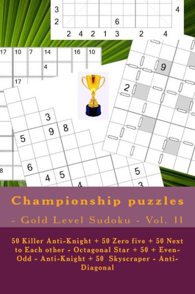 Championship puzzles - Gold Level Sudoku - Vol. 11: 50 Killer Anti-Knight + 50 Zero five + 50 Next to Each other - Octagonal Star + 50 + Even-Odd - ... is a good book for you. (PITSTOP GOLD SERIES)