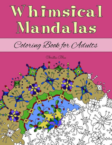 Whimsical Mandalas Coloring Book For Adults : (Relaxation And Stress Relief Through Creativity)