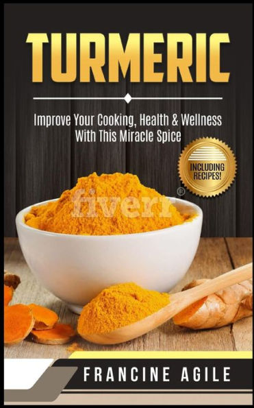 Turmeric : Improve Your Cooking, Health And Wellness With This Miracle Spice