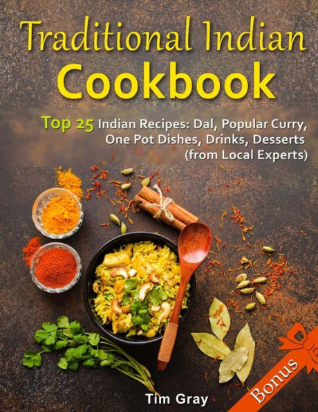 Traditional Indian Cookbook Top 25 Indian Recipes : Dal, Popular Curry, One Pot Dishes, Drinks, Desserts (From Local Experts) - 9781718776890