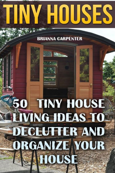 Tiny Houses : 50 Tiny House Living Ideas To Declutter And Organize Your House