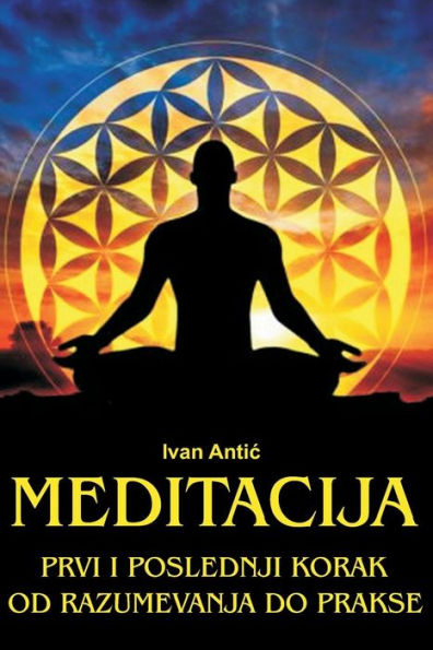 Meditacija : Prvi I Poslednji Korak - Od Razumevanja Do Prakse