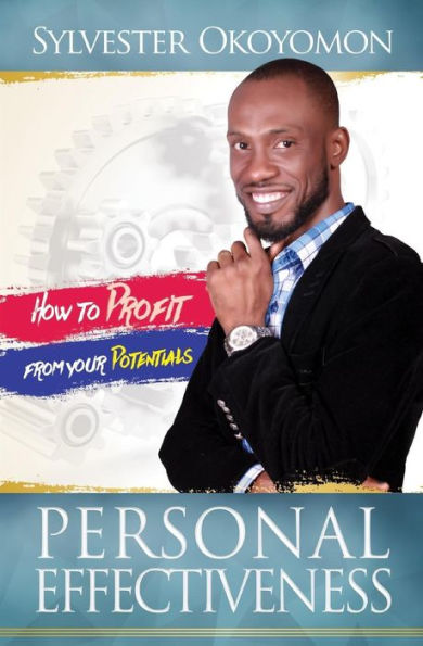 Personal Effectiveness : How To Profit From Your Potentials