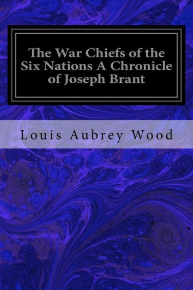The War Chiefs Of The Six Nations A Chronicle Of Joseph Brant : Chronicles Of Canada Volume 16