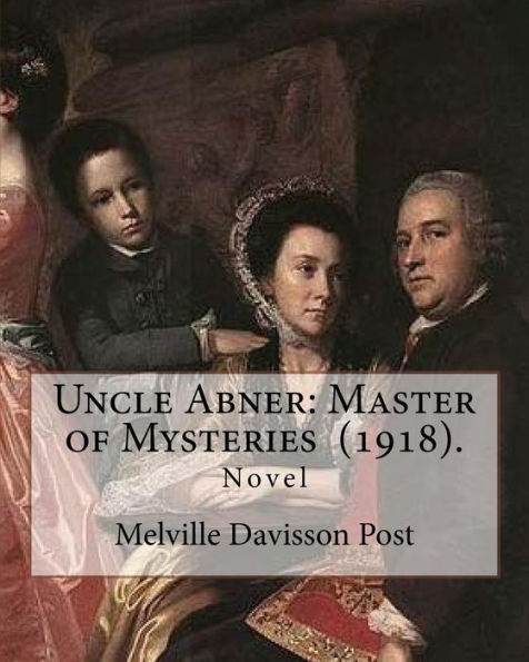 Uncle Abner : Master Of Mysteries (1918). By: Melville Davisson Post: The Tales Of Uncle Abner Take Place In What Is Now West Virginia, In The 1840's Or 1850's.