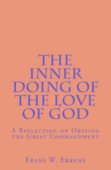 The Inner Doing Of The Love Of God : A Reflection On Obeying The Great Commandment
