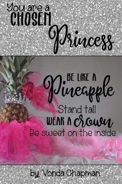 You Are A Chosen Princess : An Inspirational Book Encouraging And Empowering Women And Girls That They Are Chosen And Loved By God