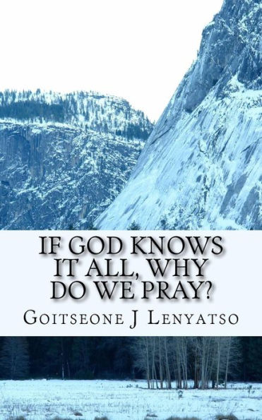 If God Knows it All, Why do we Pray?: The Necessity Of Prayer