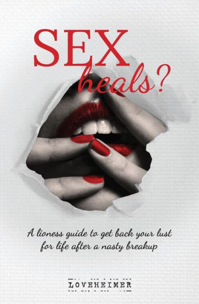 Sex Heals? : A Lioness Guide To Get Back Your Lust For Life After A Nasty Breakup