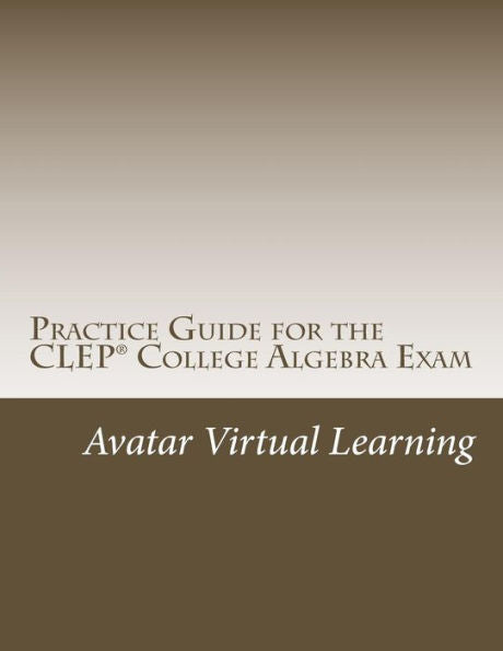 Practice Guide For The Clep College Algebra Exam