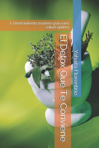 El Detox Que Te Conviene: La herramienta maxima para una salud optima (Spanish Edition)