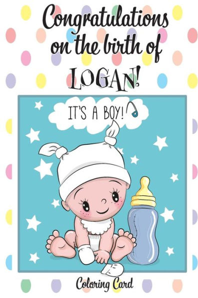 CONGRATULATIONS on the birth of LOGAN! (Coloring Card): (Personalized Card/Gift) Personalized Inspirational Messages & Quotes, Adult Coloring!