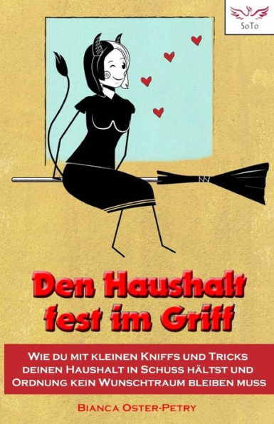 Den Haushalt fest im Griff: Wie du mit kleinen Kniffs und Tricks deinen Haushalt in Schuss hältst und Ordnung kein Wunschtraum bleiben muss (German Edition)