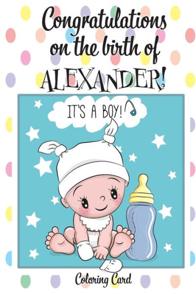 CONGRATULATIONS on the birth of ALEXANDER! (Coloring Card): (Personalized Card/Gift) Personal Inspirational Messages & Quotes, Adult Coloring!