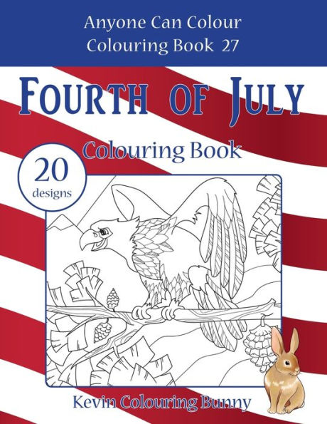 Fourth of July Colouring Book: 20 designs (Anyone Can Colour Colouring Book)
