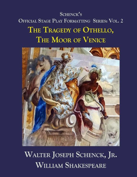 Schenck's Official Stage Play Formatting Series: Vol. 2 : The Tragedy Of Othello, Moor Of Venice